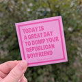 Dump Your Republican Boyfriend sticker