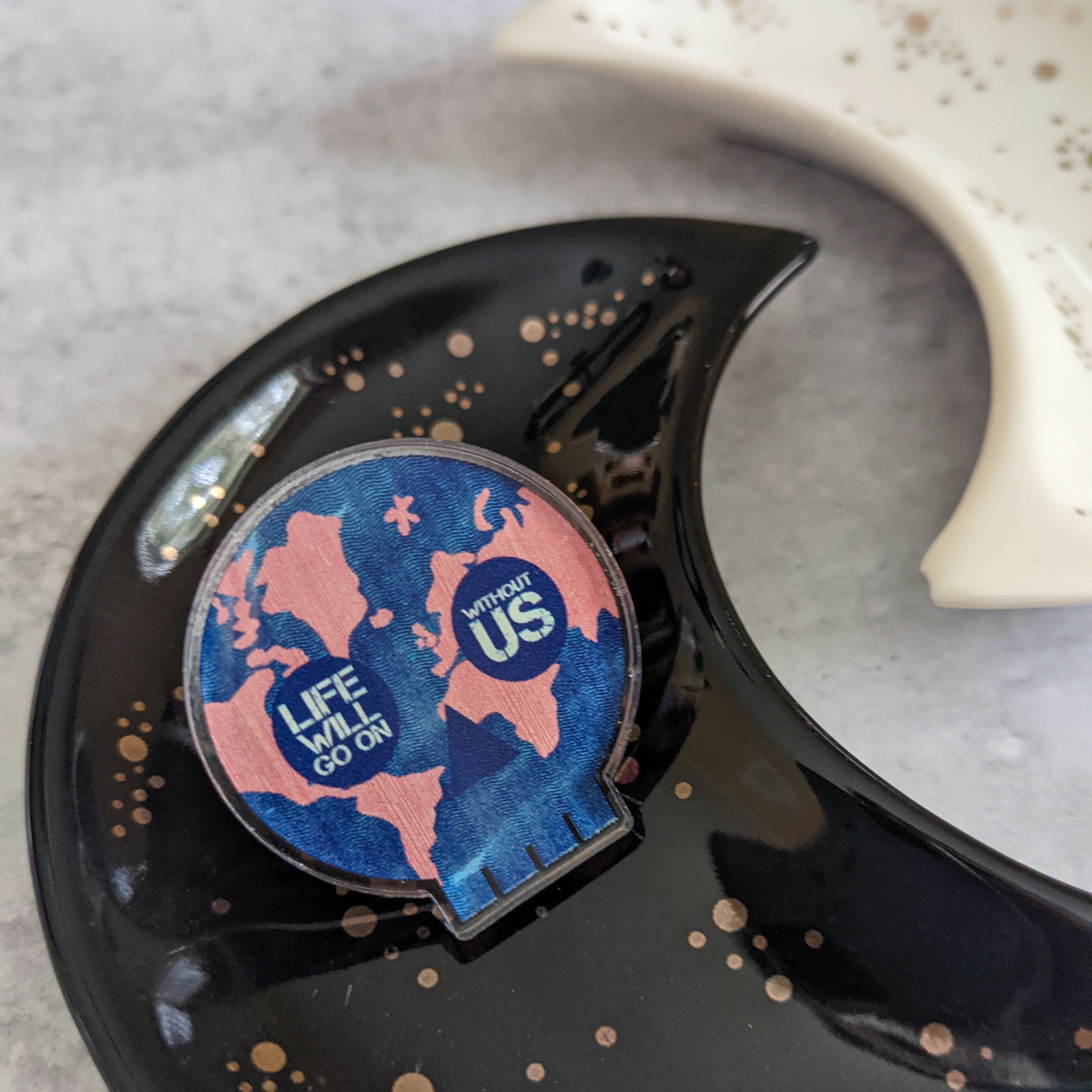 Life Will Go On acrylic pin